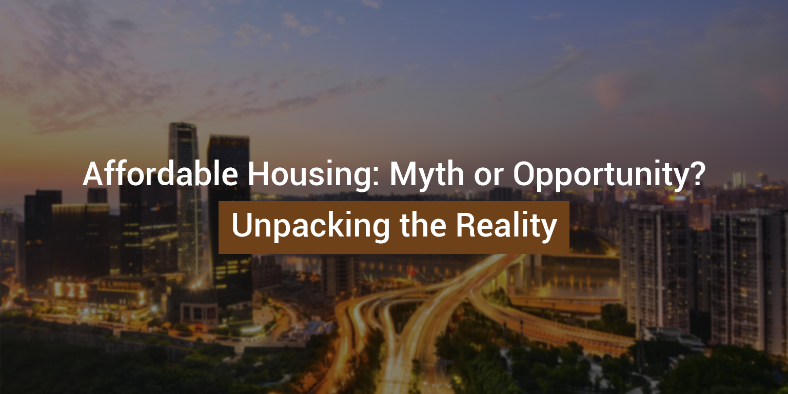 Affordable Housing: Myth or Opportunity? Unpacking the Reality